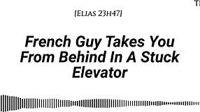 Oh God, This French Guy Grabs You From Behind In The Stuck Elevator! Feel His Real Accent Whispering Dirty Talk While We Kiss And Rub Slowly!